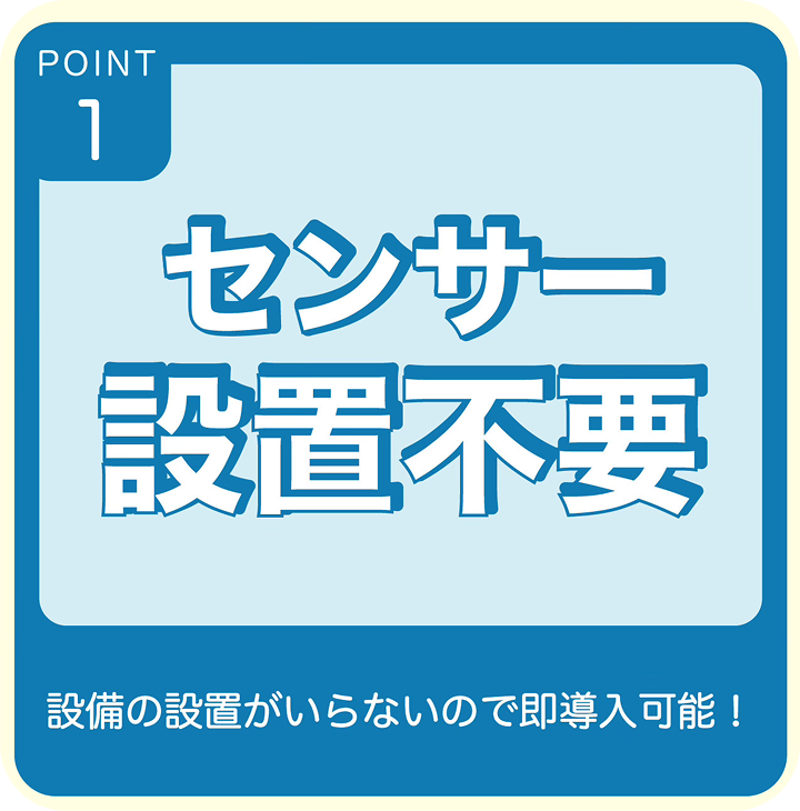 POINT1 センサー設置不要 設備の設置がいらないので即導入可能！